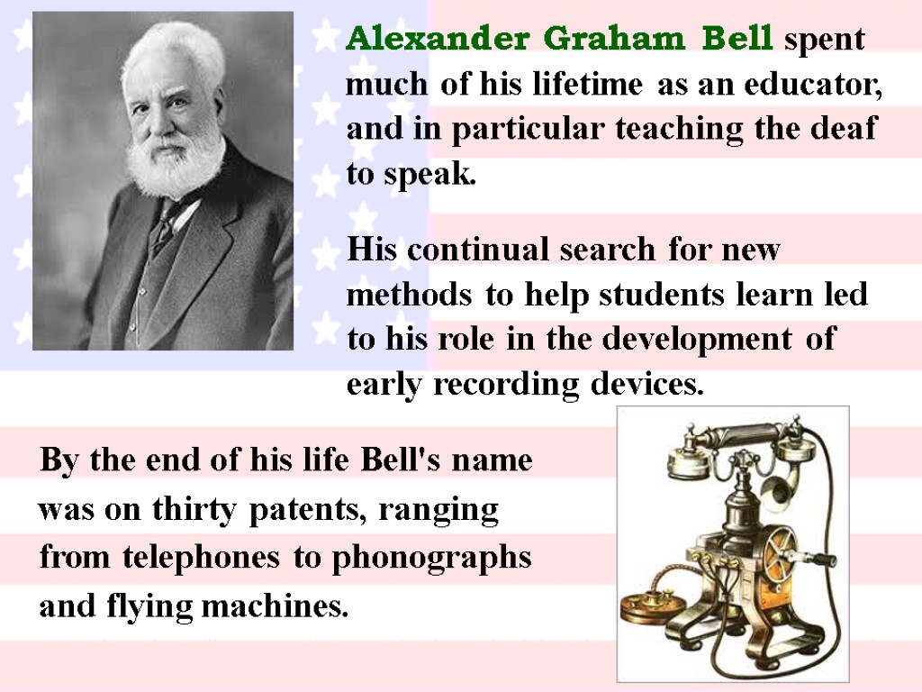 Alexander Graham Bell spent much of his lifetime as an educator, and in particular